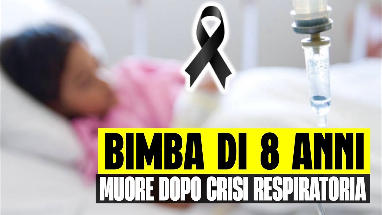 ULTIM'ORA BIMBA DI 8 ANNI MUORE DOPO UNA CRISI RESPIRATORIA: TRAGEDIA A ...