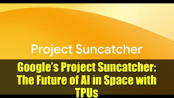 Google’s Project Suncatcher: The Future of AI in Space with TPUs
