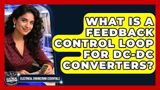 What Is A Feedback Control Loop For DC-DC Converters? - Electrical Engineering Essentials