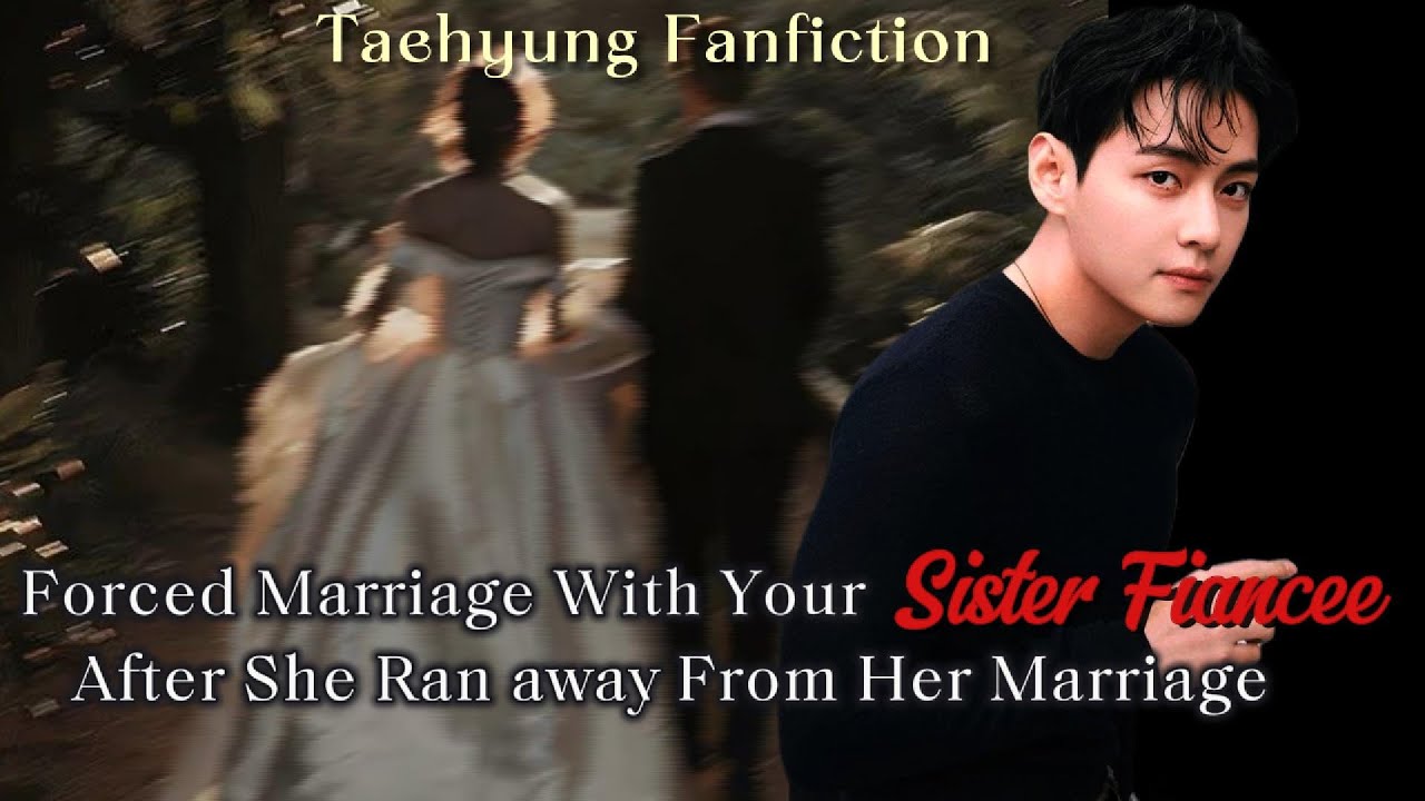 Forced to Marry Your Sister Fiance After She Run Away From Her Wedding | Taehyung ff