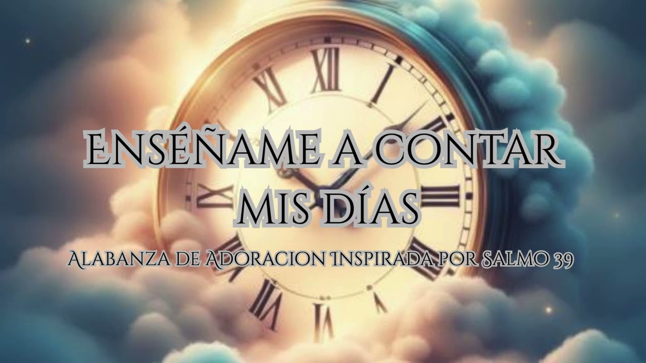 🎶 Alabanza de Adoración | Inspirada por Salmo 39 –Enséñame A Contar Mis Días