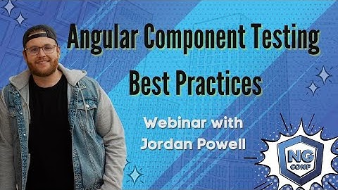 Angular Component Testing Best Practices | Jordan Powell | ng-conf webinar