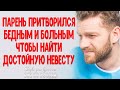 Парень притворился больным и бедным чтобы найти достойную невесту Интересные ИСТОРИИ ЛЮБВИ из жизни