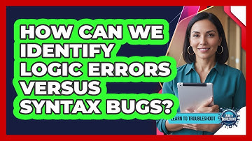 How Can We Identify Logic Errors Versus Syntax Bugs?