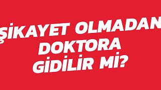 Şikayet Olmadan Doktora Gidilir Mi? #dahiliye