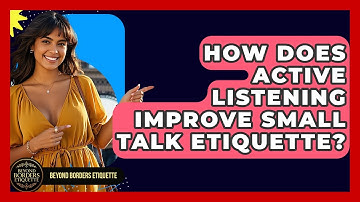 How Does Active Listening Improve Small Talk Etiquette? - Beyond Borders Etiquette