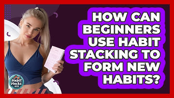 How Can Beginners Use Habit Stacking To Form New Habits? - Habit Hacks Hub