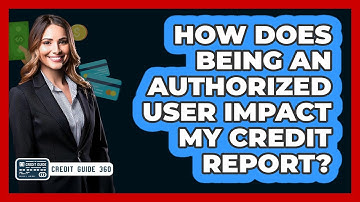 How Does Being An Authorized User Impact My Credit Report? - CreditGuide360.com