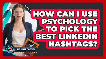 How Can I Use Psychology To Pick The Best LinkedIn Hashtags? - Get Linked Together