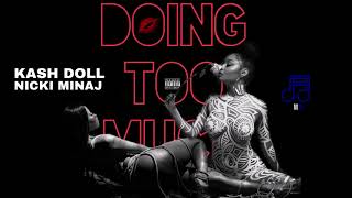 Kash Doll  - Doing Too Much (feat. Nicki Minaj) MASHUP]