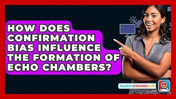 How Does Confirmation Bias Influence The Formation Of Echo Chambers? - SearchEnginesHub.com