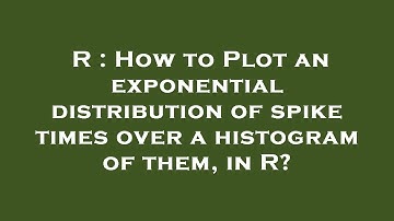 R : How to Plot an exponential distribution of spike times over a histogram of them, in R?