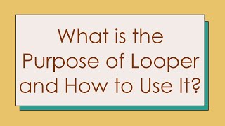 What is the Purpose of Looper and How to Use It