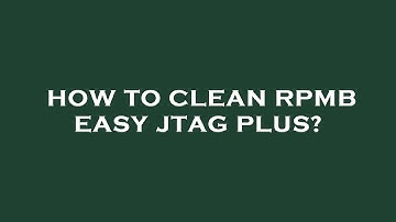 How to clean rpmb easy jtag plus?