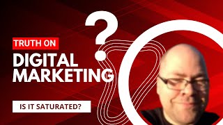 Digital Marketing I Is Digital Marketing Saturated?