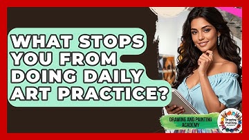 What Stops You From Doing Daily Art Practice? - Drawing and Painting Academy