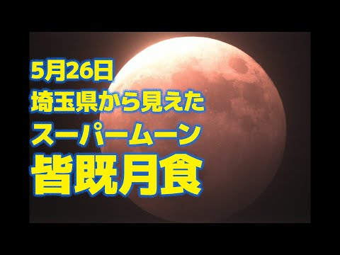 【天体ショー】5月26日 埼玉県から見えたスーパームーン皆既月食