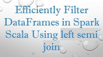 Efficiently Filter DataFrames in Spark Scala Using left semi join