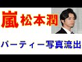 嵐 松本潤「ワンオクTakaとのパーティー写真流出」意外な仲