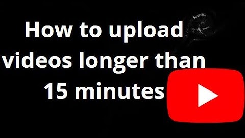 How to Upload Videos Longer Than 15 Minutes on YouTube - Complete Guide