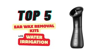 Top 5 Ear Wax Removal Kits with Water Irrigation (2025 Buyer’s Guide)