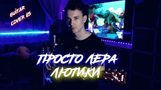 КАВЕР ПОД ГИТАРУ/ просто ЛЕРА - ЛЮТИКИ/