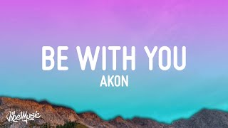 Akon - Be With You (Lyrics)  | and no one knows why i'm into you'