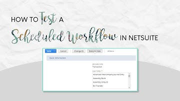 How to Test a Scheduled Workflow in NetSuite