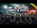 WHY THE END TIMES TERRIFIED THE DISCIPLES