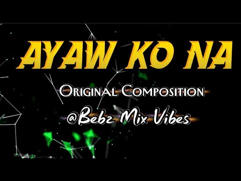"AYAW KO NA"//Bebz Mix Vibes
