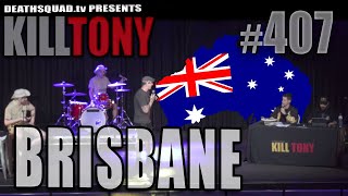 KILL TONY #407 (BRISBANE)