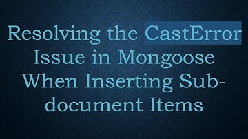 Resolving the CastError Issue in Mongoose When Inserting Sub-document Items