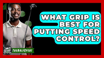 What Grip Is Best For Putting Speed Control? - The Golf Xpert