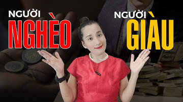NGƯỜI GIÀU và NGƯỜI NGHÈO khác nhau như thế nào?| Nguyễn Thị Thanh Liêm