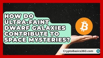 How Do Ultra-Faint Dwarf Galaxies Contribute to Space Mysteries? | Did Ya Know This