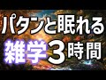 【眠れる男性の声】貴方もパタンと眠れる雑学朗読3時間【睡眠用・寝ながら聴ける】