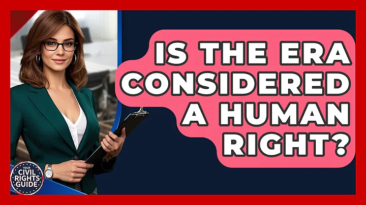Is The ERA Considered A Human Right? - Your Civil Rights Guide