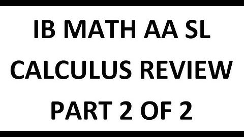 IB Math AA SL: Calculus Review (Part 2 of 2, Analysis and Approaches, Standard Level)