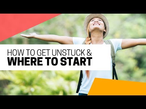 How to Get UnStuck and Where to Start