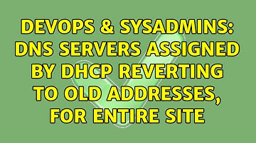 DevOps & SysAdmins: DNS servers assigned by DHCP reverting to old addresses, for entire site