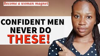 Exclusive 5 THINGS CONFIDENT MEN NEVER DO around WOMEN Information