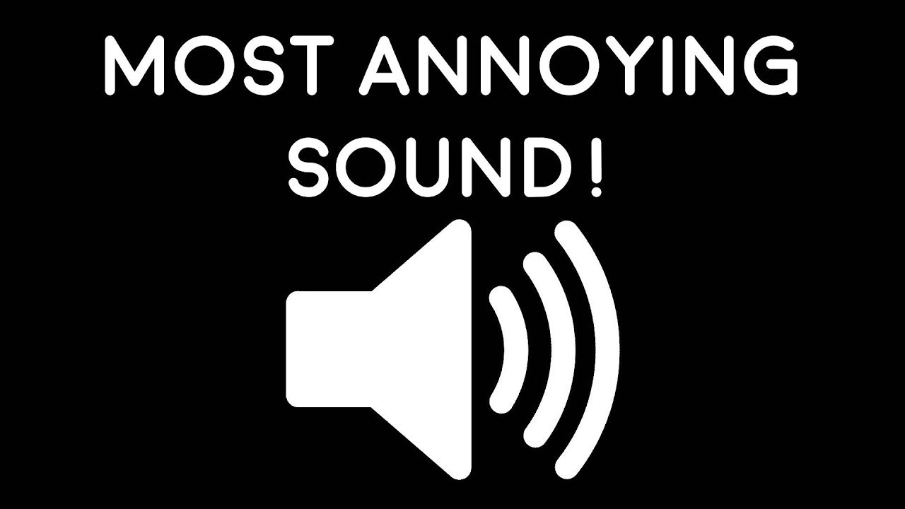 The most annoying noise ever YouTube