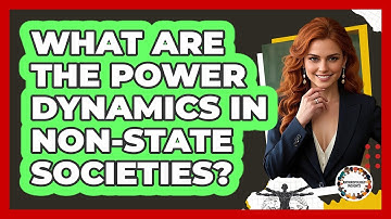 What Are The Power Dynamics In Non-state Societies? - Anthropology Insights