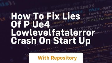 how to fix lies of p ue4 lowlevelfatalerror crash on start up