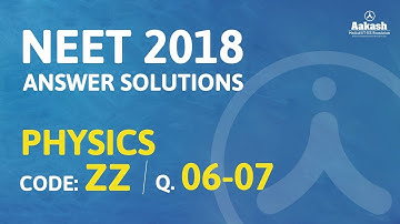 NEET UG 2018 Answer Keys & Answer Solutions For Physics [Code ZZ Q.6 & Q.7] – Aakash Institute