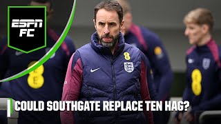 Could Manchester United turn to Gareth Southgate? Is he the right fit to REPLACE TEN HAG? | ESPN FC