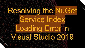 Resolving the NuGet Service Index Loading Error in Visual Studio 2019