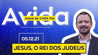 JESUS, O REI DOS JUDEUS - 05/12/21