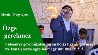 Merdan Nurgylyjow Özge gerekmez