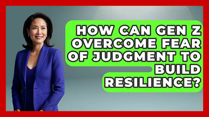 How Can Gen Z Overcome Fear Of Judgment To Build Resilience? - Gen Z Unfiltered